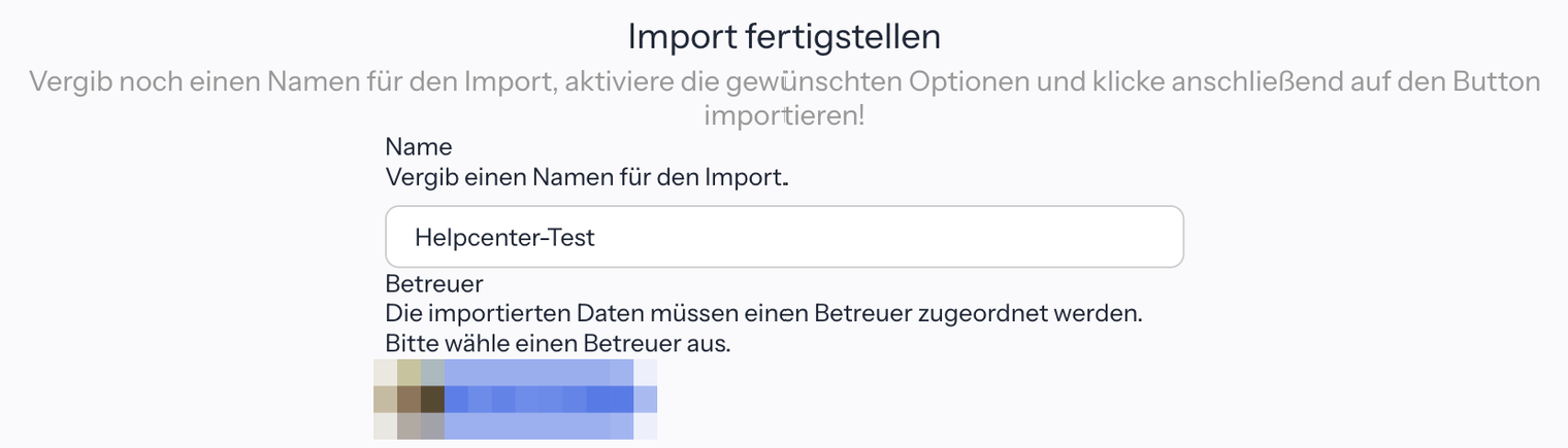 Schritt Import fertigstellen mit dem Hinweis zum Vergeben eines Namens, dem Feld Name mit dem Eintrag Helpcenter-Test und dem Bereich Betreuer mit einem ausgewählten Benutzer