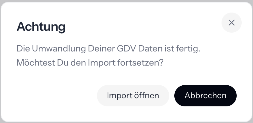 Dialog Achtung mit dem Text Die Umwandlung Deiner GDV Daten ist fertig. Möchtest Du den Import fortsetzen? und den Knöpfen Import öffnen und Abbrechen