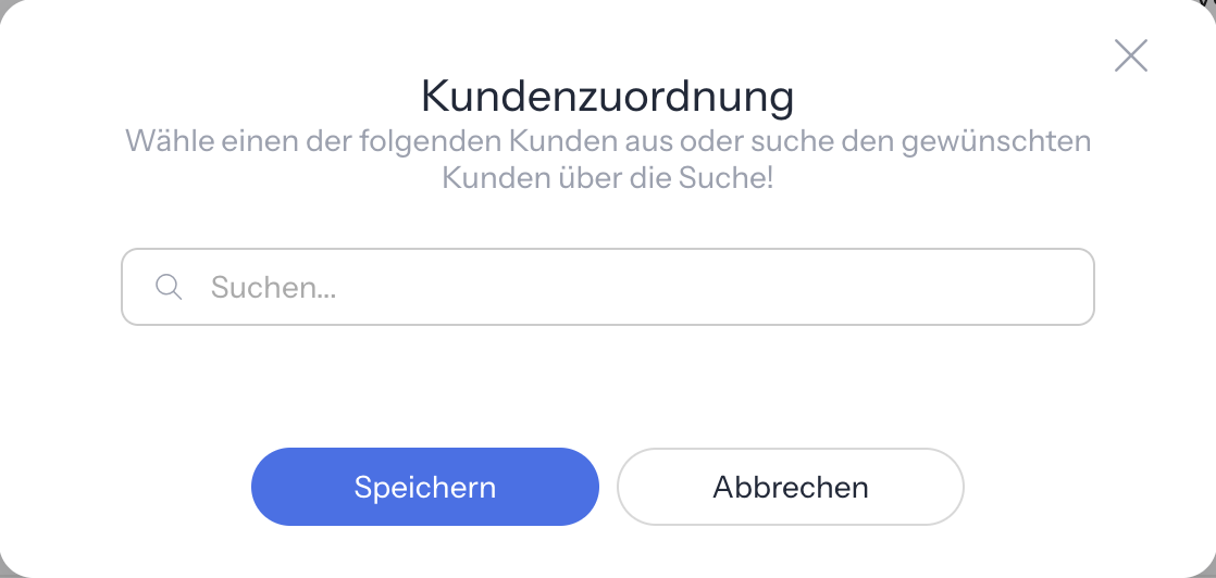 Fenster Kundenzuordnung mit dem Hinweis Wähle einen der folgenden Kunden aus oder suche den gewünschten Kunden über die Suche!, dem Suchfeld Suchen... und den Knöpfen Speichern und Abbrechen