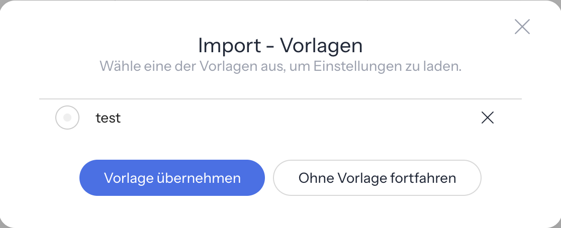 Fenster Import - Vorlagen mit dem Hinweis Wähle eine der Vorlagen aus, um Einstellungen zu laden., einer Vorlage mit Auswahlknopf und x sowie den Knöpfen Vorlage übernehmen und Ohne Vorlage fortfahren