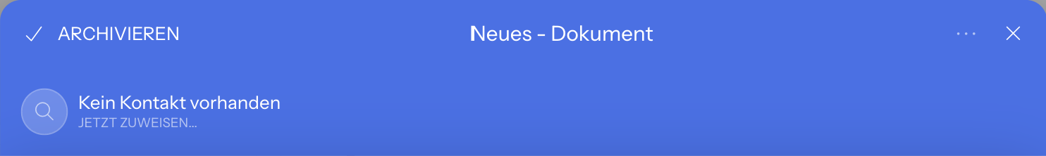Kopf eines geöffneten Dokuments im Posteingang mit dem Knopf Archivieren, dem Titel Neues - Dokument, dem Menü mit drei Punkten und dem X zum Schließen; darunter Kein Kontakt vorhanden mit Jetzt zuweisen...