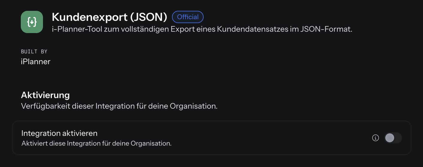 Detailseite von Kundenexport (JSON) unter Organisation › Integrationen: grünes Logo mit geschweiften Klammern, der Name mit dem Kennzeichen Official, die Beschreibung i-Planner-Tool zum vollständigen Export eines Kundendatensatzes im JSON-Format, Built by iPlanner und im Bereich Aktivierung der noch ausgeschaltete Schalter Integration aktivieren samt Info-Symbol
